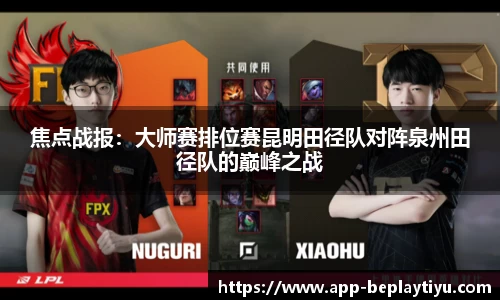 焦点战报：大师赛排位赛昆明田径队对阵泉州田径队的巅峰之战